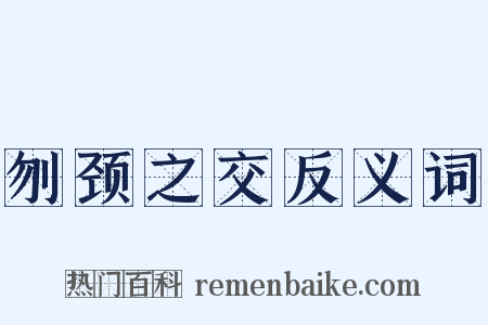 刎颈之交反义词是什么意思的图片